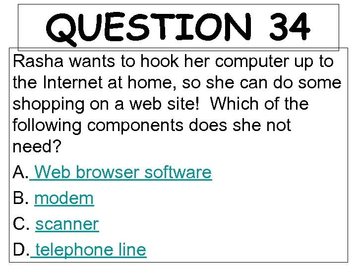 QUESTION 34 Rasha wants to hook her computer up to the Internet at home,