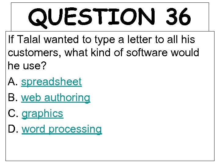 QUESTION 36 If Talal wanted to type a letter to all his customers, what