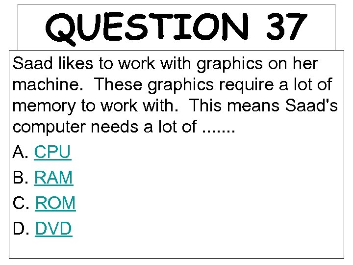 QUESTION 37 Saad likes to work with graphics on her machine. These graphics require