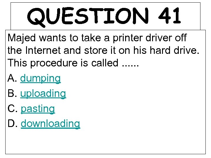 QUESTION 41 Majed wants to take a printer driver off the Internet and store