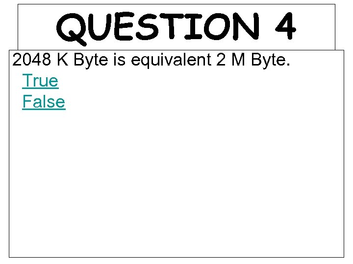 QUESTION 4 2048 K Byte is equivalent 2 M Byte. True False 