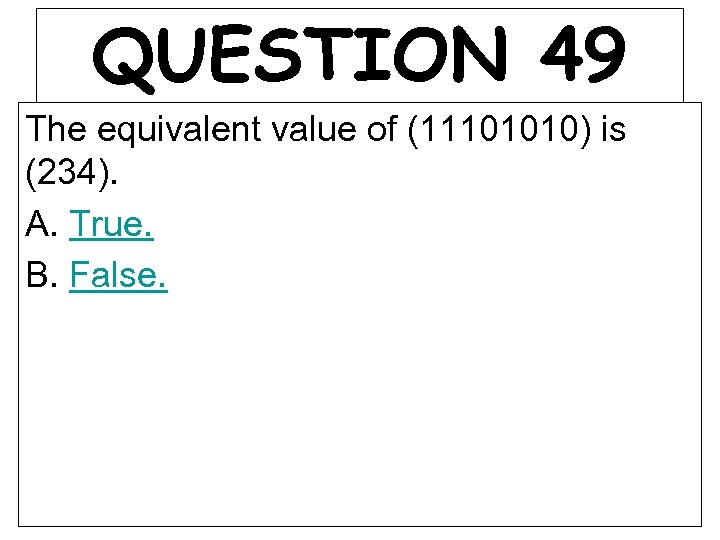 QUESTION 49 The equivalent value of (11101010) is (234). A. True. B. False. 