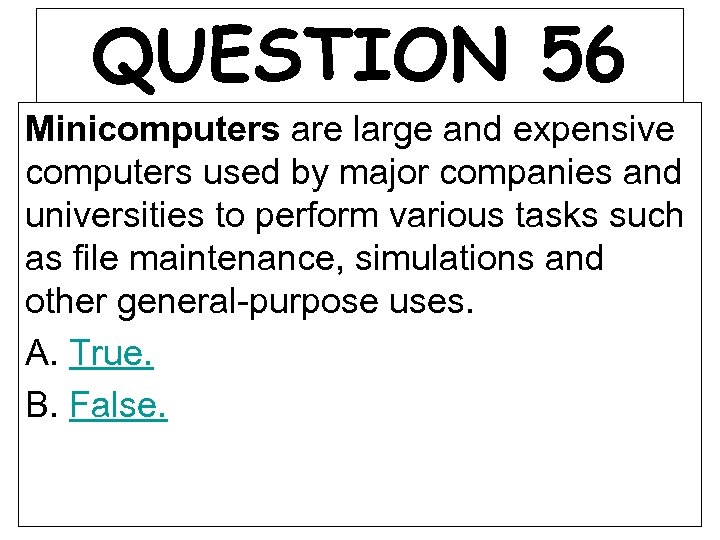 QUESTION 56 Minicomputers are large and expensive computers used by major companies and universities
