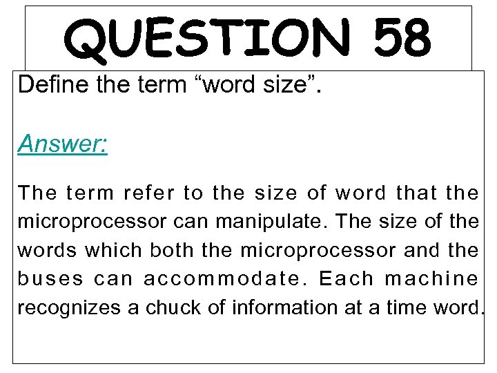 QUESTION 58 Define the term “word size”. Answer: The term refer to the size