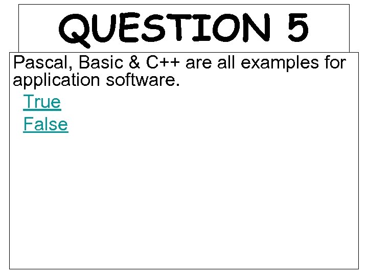 QUESTION 5 Pascal, Basic & C++ are all examples for application software. True False