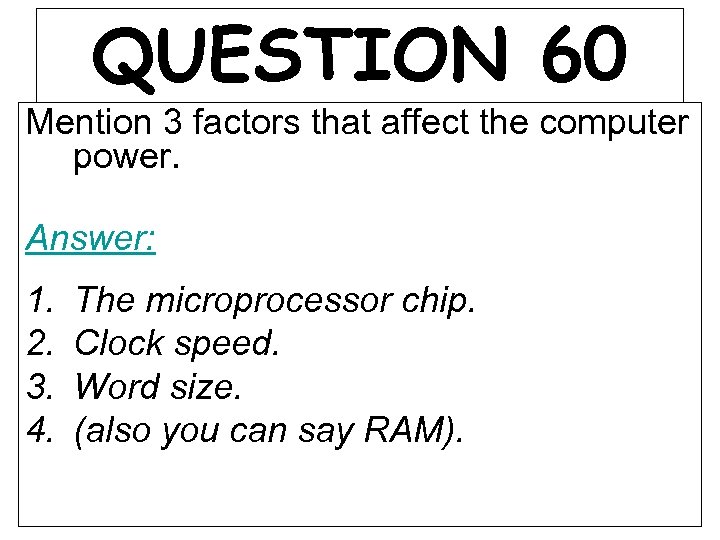 QUESTION 60 Mention 3 factors that affect the computer power. Answer: 1. 2. 3.
