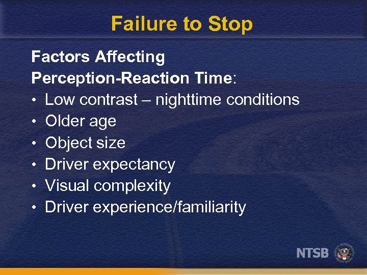 Failure to Stop Factors Affecting Perception-Reaction Time: • Low contrast – nighttime conditions •
