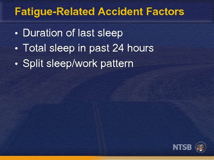 Fatigue-Related Accident Factors • Duration of last sleep • Total sleep in past 24
