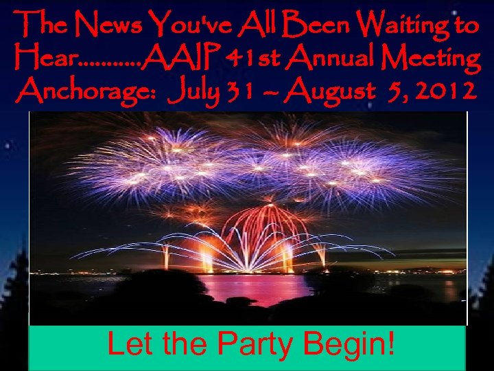 The News You've All Been Waiting to Hear. . . AAIP 41 st Annual