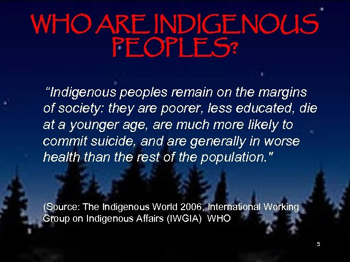 WHO ARE INDIGENOUS PEOPLES? “Indigenous peoples remain on the margins of society: they are