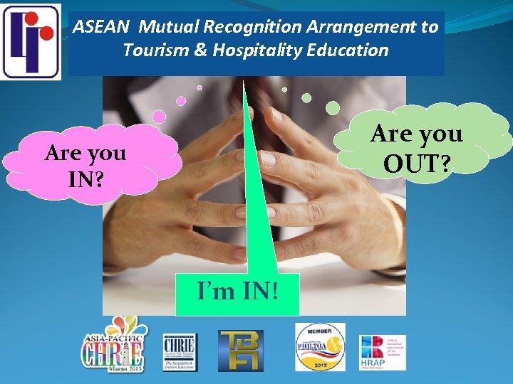 ASEAN Mutual Recognition Arrangement to Tourism & Hospitality Education Are you OUT? Are you