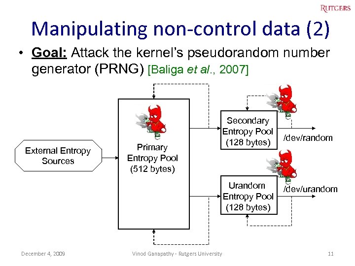 Manipulating non-control data (2) • Goal: Attack the kernel’s pseudorandom number generator (PRNG) [Baliga
