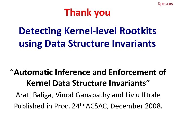 Thank you Detecting Kernel-level Rootkits using Data Structure Invariants “Automatic Inference and Enforcement of