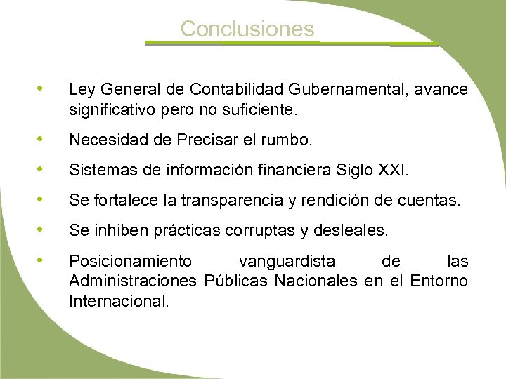 Conclusiones • Ley General de Contabilidad Gubernamental, avance significativo pero no suficiente. • Necesidad