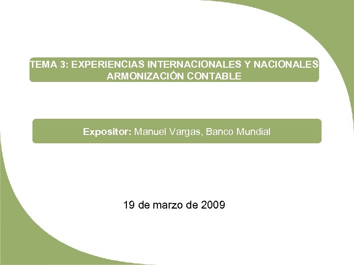 TEMA 3: EXPERIENCIAS INTERNACIONALES Y NACIONALES ARMONIZACIÓN CONTABLE Expositor: Manuel Vargas, Banco Mundial 19