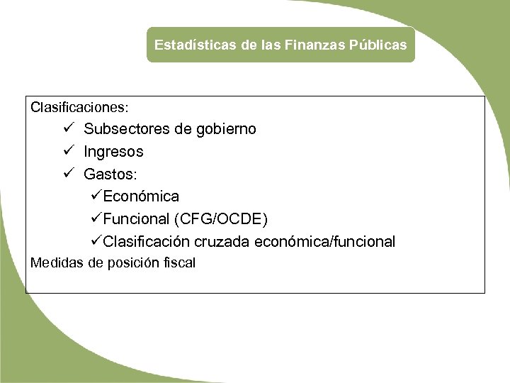 Estadísticas de las Finanzas Públicas Clasificaciones: ü Subsectores de gobierno ü Ingresos ü Gastos: