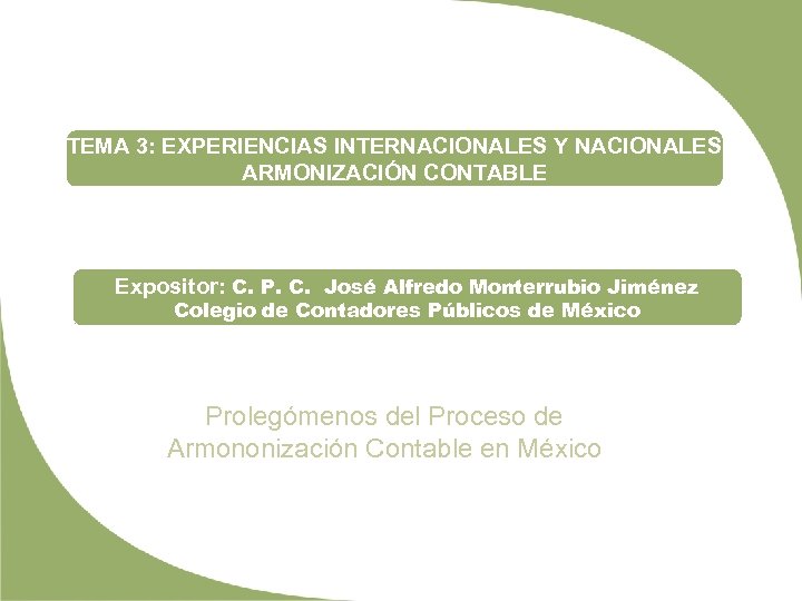 TEMA 3: EXPERIENCIAS INTERNACIONALES Y NACIONALES ARMONIZACIÓN CONTABLE Expositor: C. P. C. José Alfredo