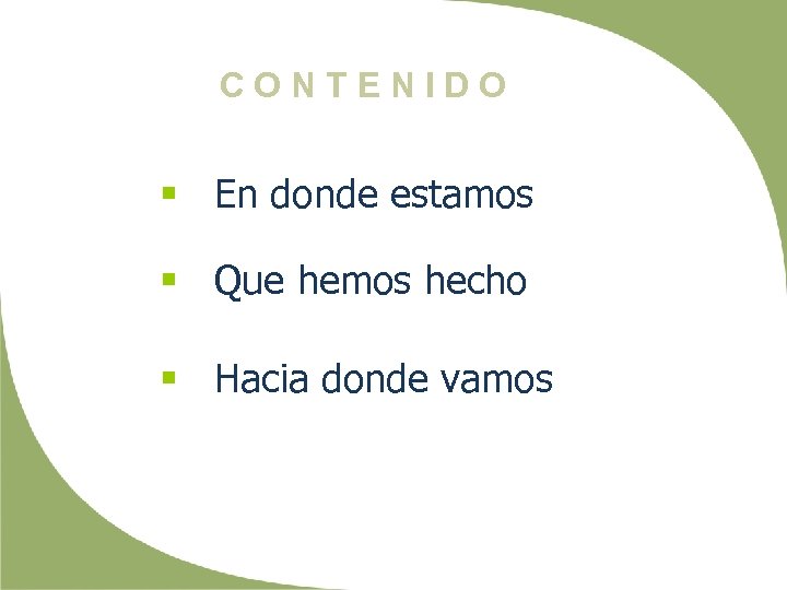 CONTENIDO § En donde estamos § Que hemos hecho § Hacia donde vamos 