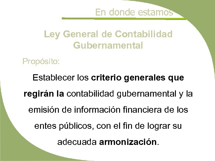 En donde estamos Ley General de Contabilidad Gubernamental Propósito: Establecer los criterio generales que