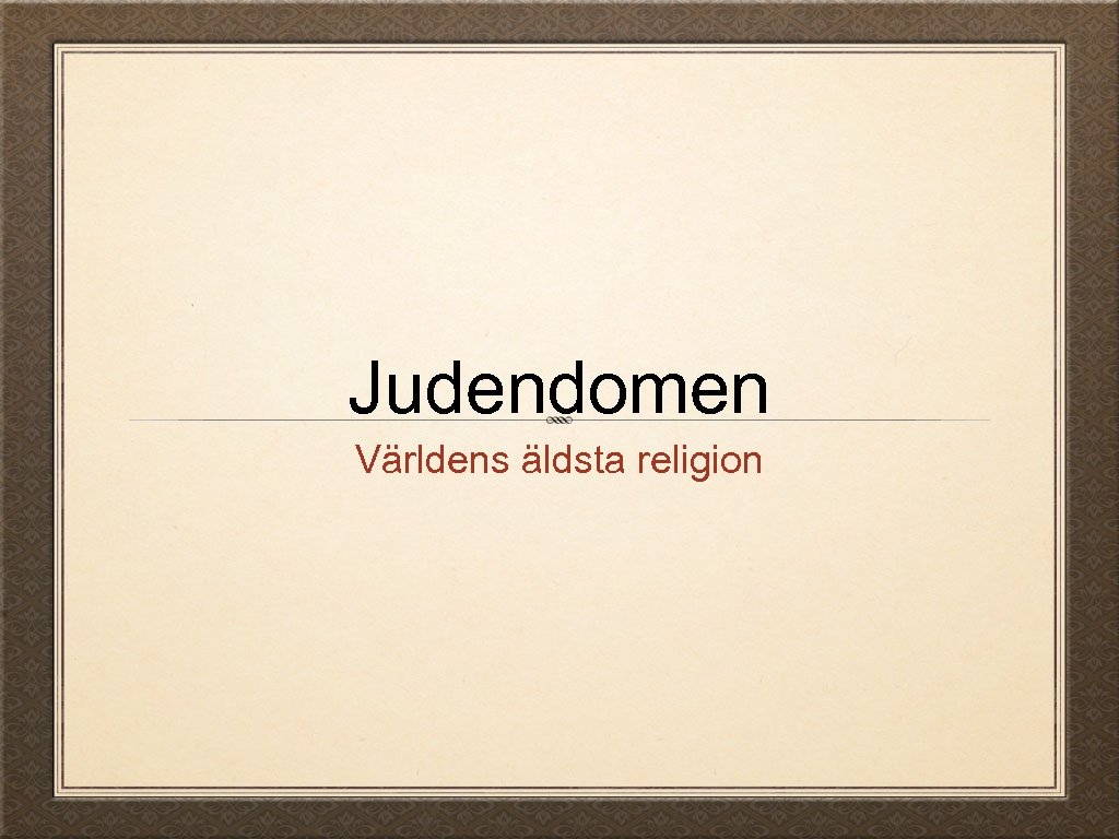 Judendomen Världens äldsta religion 