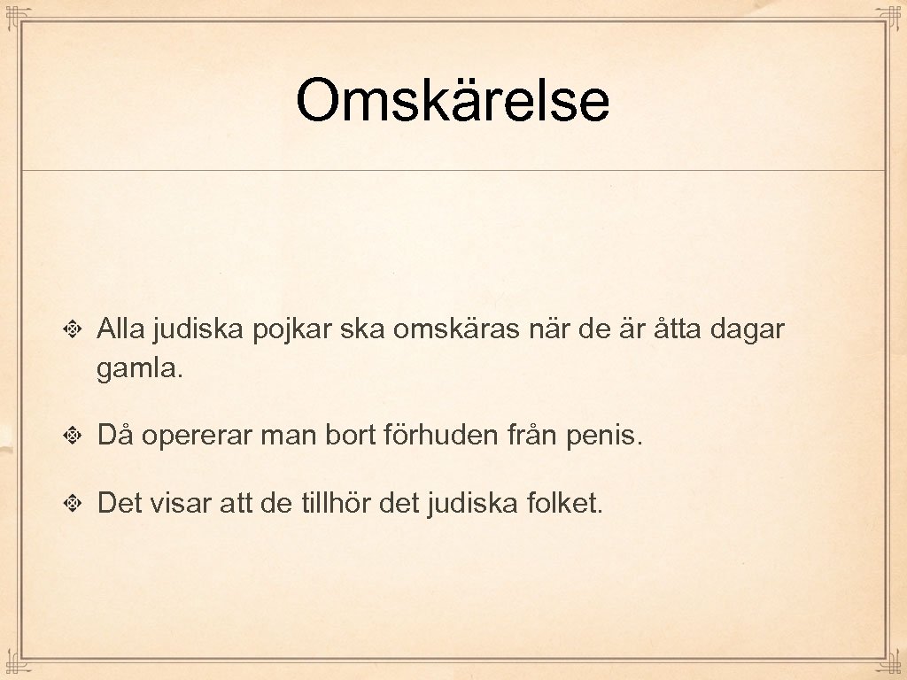 Omskärelse Alla judiska pojkar ska omskäras när de är åtta dagar gamla. Då opererar