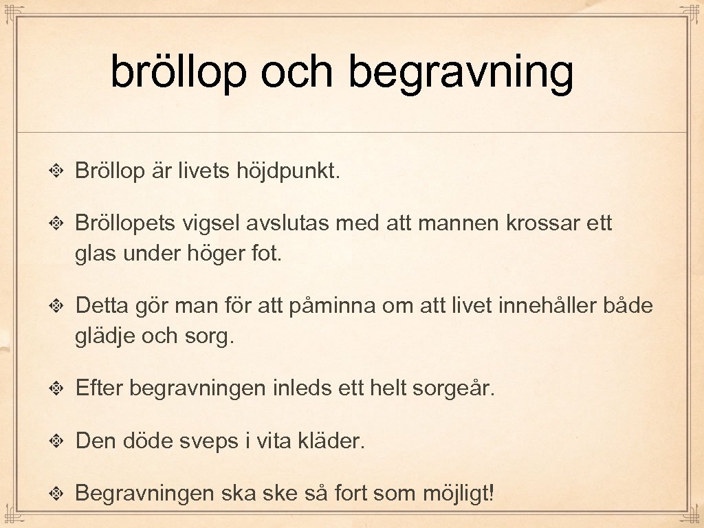 bröllop och begravning Bröllop är livets höjdpunkt. Bröllopets vigsel avslutas med att mannen krossar