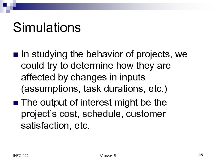 Simulations In studying the behavior of projects, we could try to determine how they