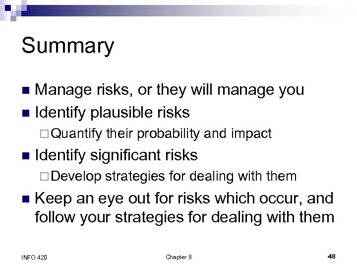 Summary Manage risks, or they will manage you n Identify plausible risks n ¨