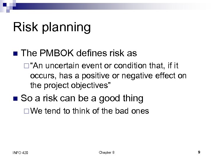 Risk planning n The PMBOK defines risk as ¨ “An uncertain event or condition