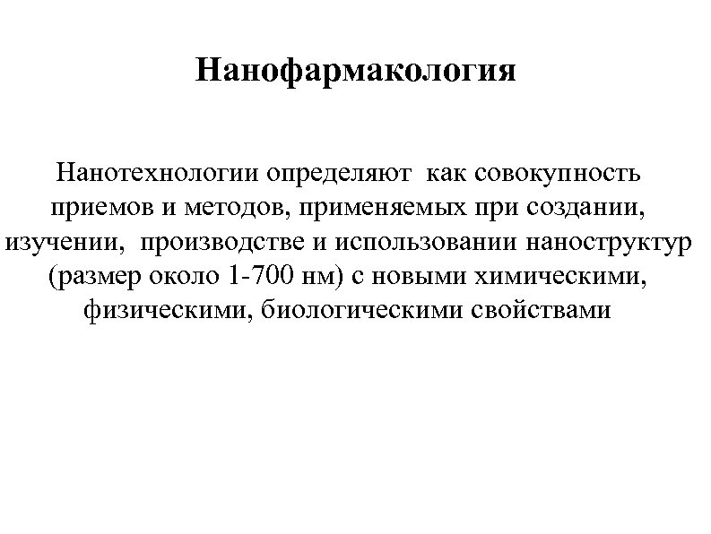 Нанофармакология Нанотехнологии определяют как совокупность приемов и методов, применяемых при создании, изучении, производстве и