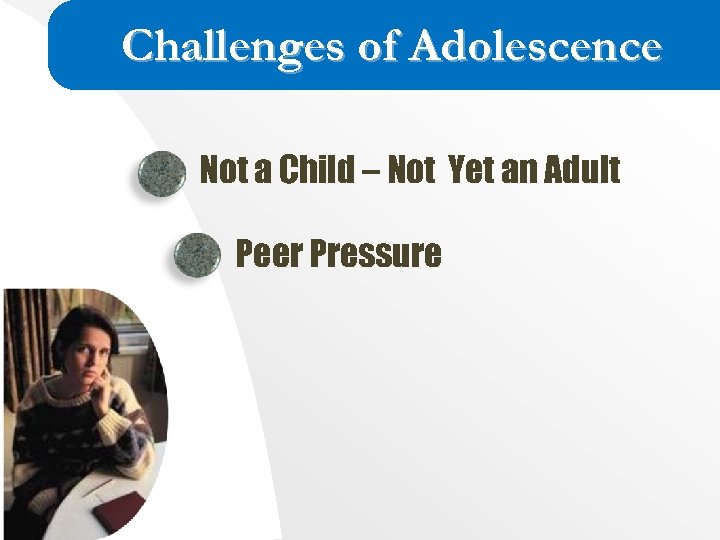 Challenges of Adolescence Not a Child – Not Yet an Adult Peer Pressure 