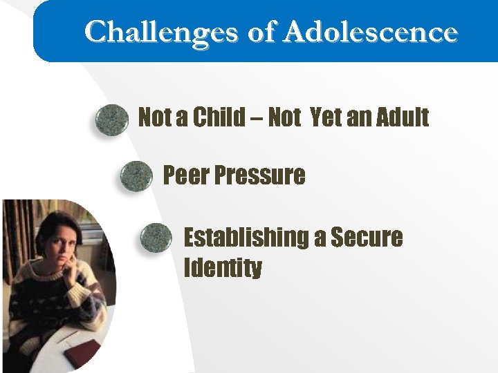 Challenges of Adolescence Not a Child – Not Yet an Adult Peer Pressure Establishing