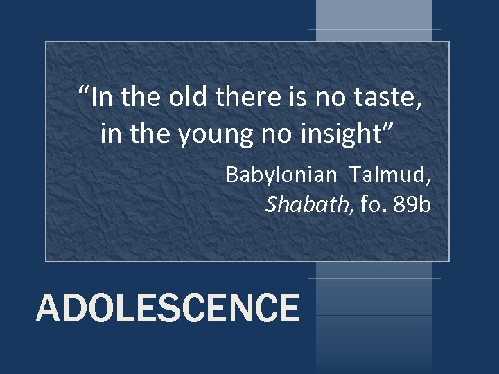 “In the old there is no taste, in the young no insight” Babylonian Talmud,