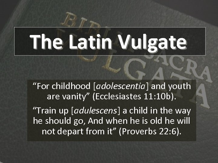 The Latin Vulgate “For childhood [adolescentia] and youth are vanity” (Ecclesiastes 11: 10 b).