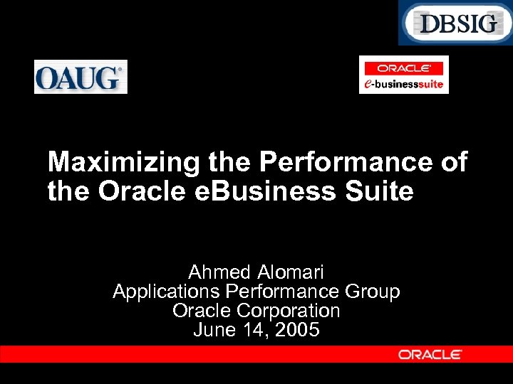 Maximizing the Performance of the Oracle e. Business Suite Ahmed Alomari Applications Performance Group