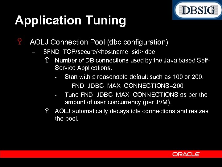 Application Tuning Ÿ AOLJ Connection Pool (dbc configuration) – $FND_TOP/secure/<hostname_sid>. dbc Ÿ Number of