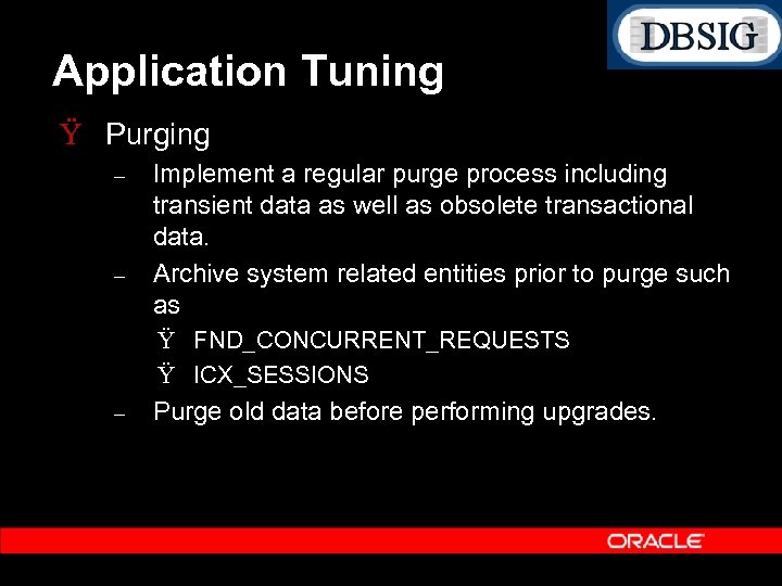 Application Tuning Ÿ Purging – – Implement a regular purge process including transient data