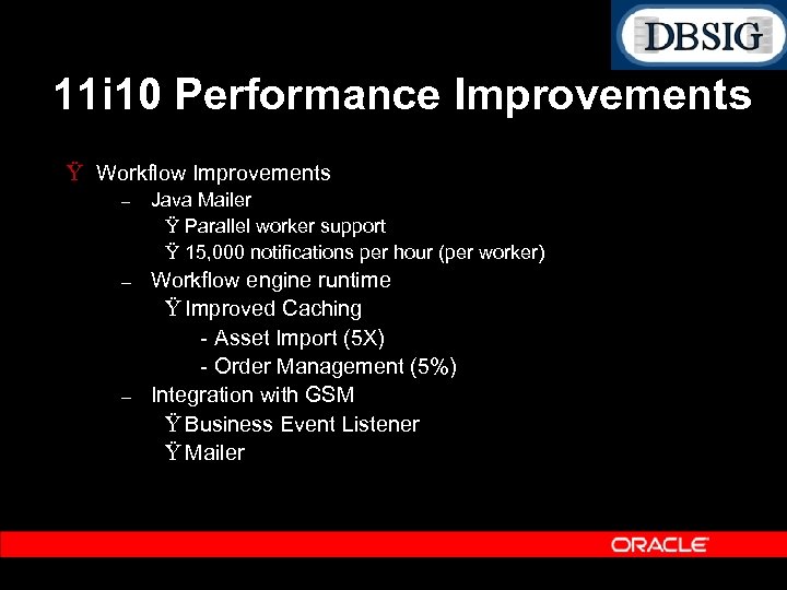 11 i 10 Performance Improvements Ÿ Workflow Improvements – Java Mailer Ÿ Parallel worker
