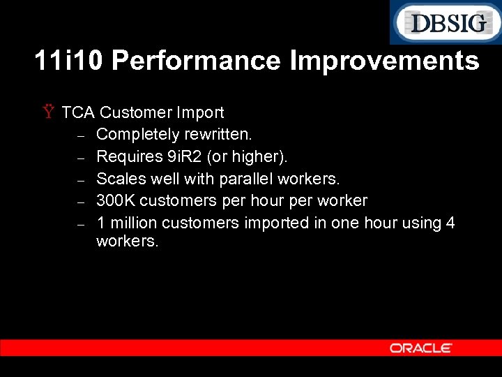 11 i 10 Performance Improvements Ÿ TCA Customer Import – Completely rewritten. – Requires