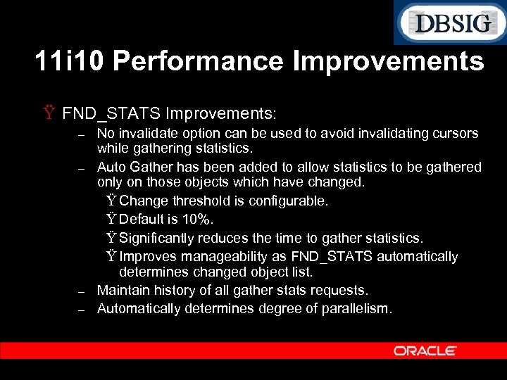 11 i 10 Performance Improvements Ÿ FND_STATS Improvements: – – No invalidate option can
