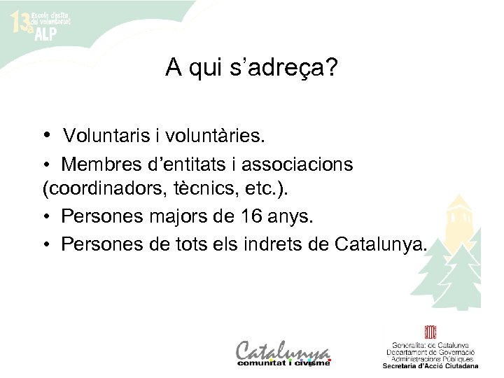 A qui s’adreça? • Voluntaris i voluntàries. • Membres d’entitats i associacions (coordinadors, tècnics,