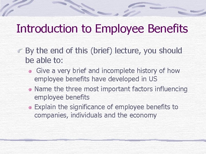 Introduction to Employee Benefits By the end of this (brief) lecture, you should be