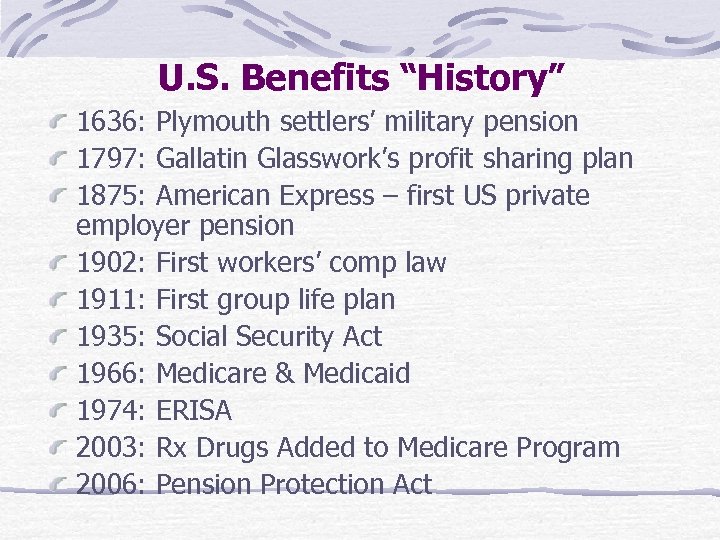 U. S. Benefits “History” 1636: Plymouth settlers’ military pension 1797: Gallatin Glasswork’s profit sharing