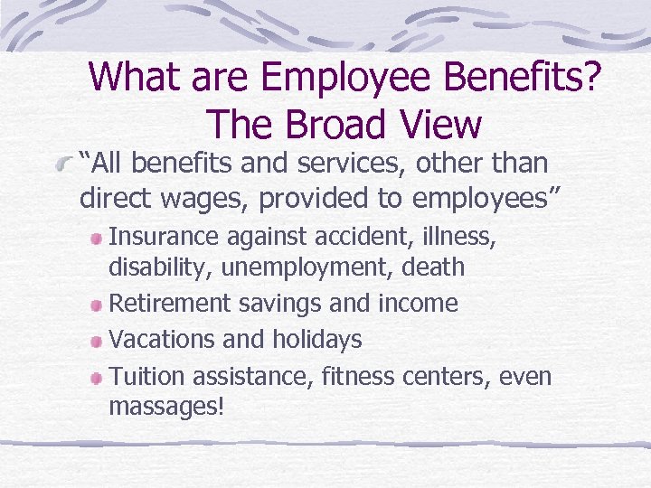 What are Employee Benefits? The Broad View “All benefits and services, other than direct