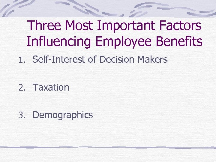 Three Most Important Factors Influencing Employee Benefits 1. Self-Interest of Decision Makers 2. Taxation