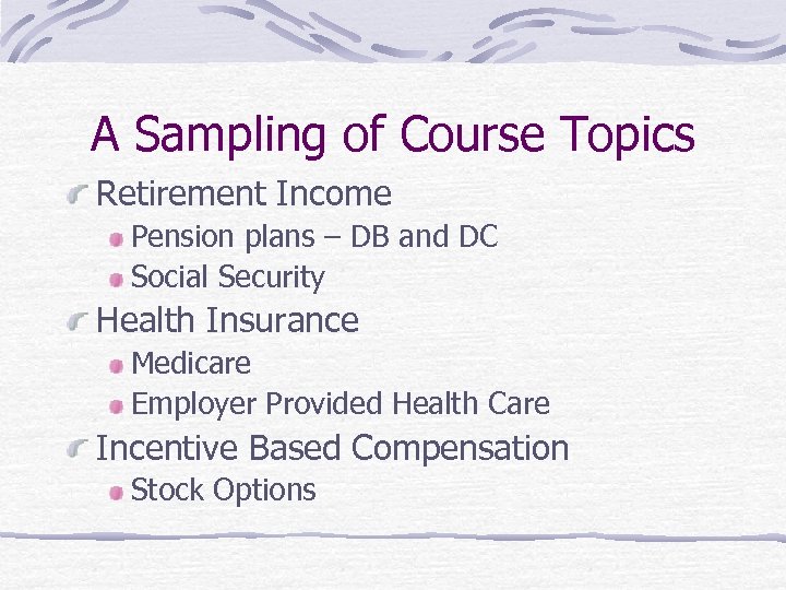 A Sampling of Course Topics Retirement Income Pension plans – DB and DC Social