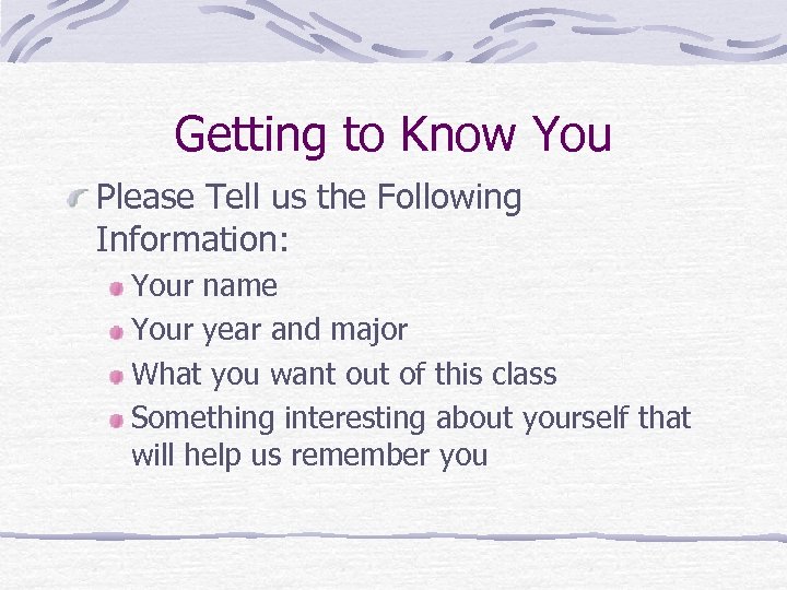 Getting to Know You Please Tell us the Following Information: Your name Your year