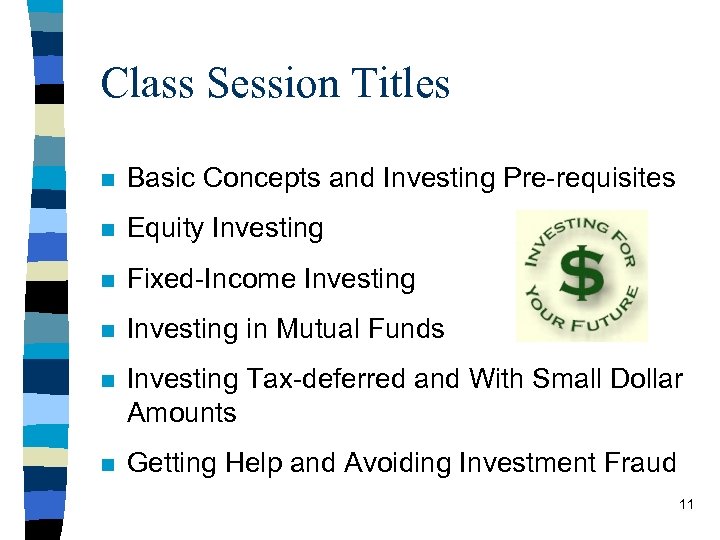 Class Session Titles n Basic Concepts and Investing Pre-requisites n Equity Investing n Fixed-Income