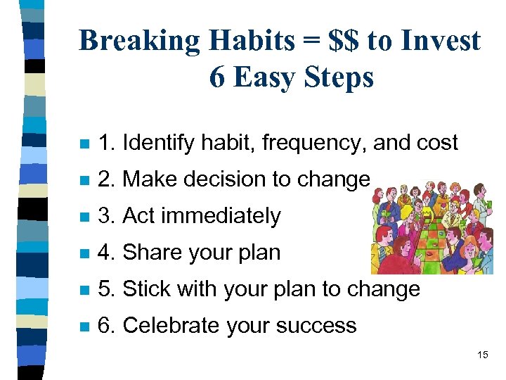 Breaking Habits = $$ to Invest 6 Easy Steps n 1. Identify habit, frequency,