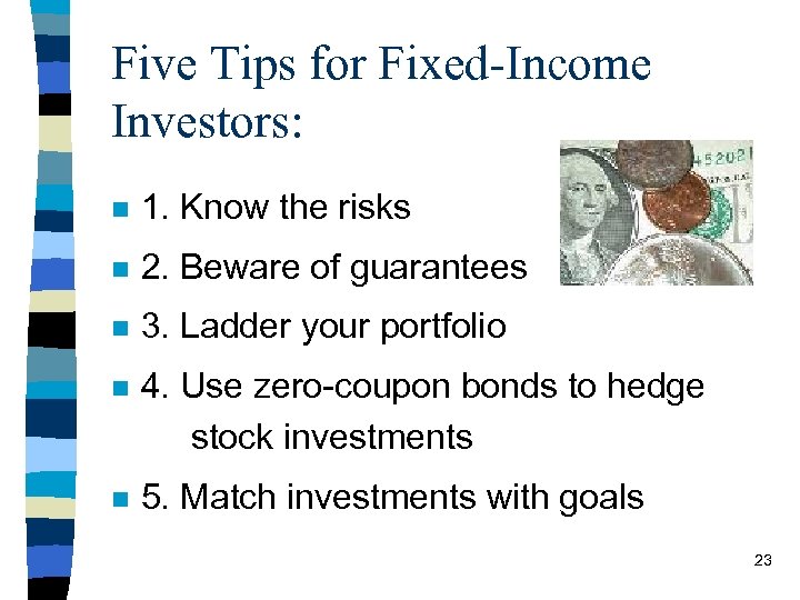 Five Tips for Fixed-Income Investors: n 1. Know the risks n 2. Beware of